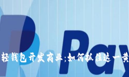 以太坊轻钱包开发商业：如何抓住这一黄金机遇
