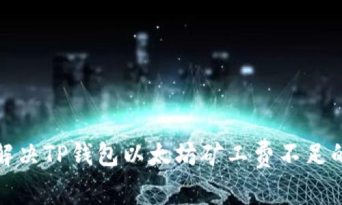 如何解决TP钱包以太坊矿工费不足的问题