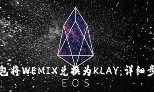 生成

如何通过TP钱包将WEMIX兑换为KLAY：详细步骤与注意事项