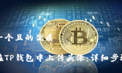 思考一个且的优质

如何在TP钱包中上传头像：详细步骤指南
