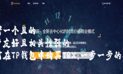 思考一个且的  
用户友好且相关性强的  
如何在TP钱包中购买TRX：一步一步的指南