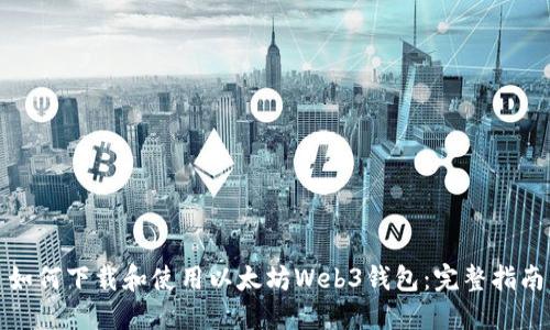 如何下载和使用以太坊Web3钱包：完整指南
