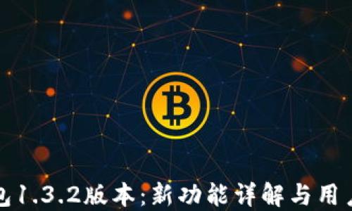 
TP钱包1.3.2版本：新功能详解与用户指南