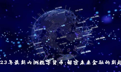 2023年最新内测数字货币：解密未来金融的新趋势