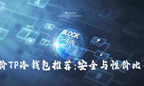 2023年平价TP冷钱包推荐：安全与性价比并存的选择