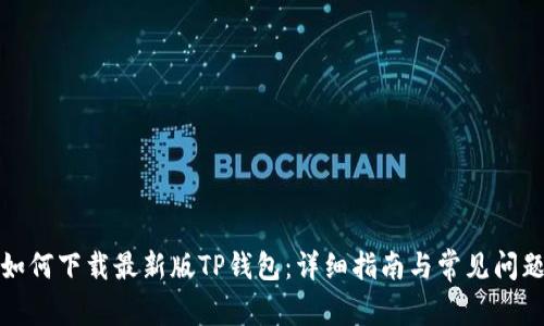 如何下载最新版TP钱包：详细指南与常见问题