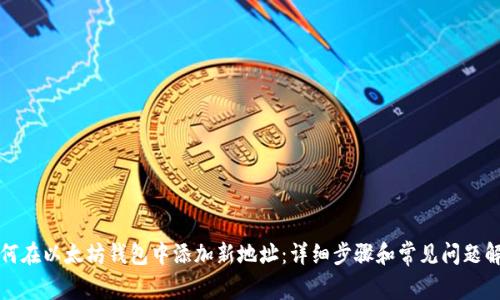 如何在以太坊钱包中添加新地址：详细步骤和常见问题解答
