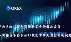 华为手机TP钱包薄饼打不开的解决办法如何解决华