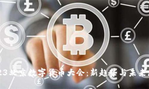 2023北京数字货币大会：新趋势与未来展望