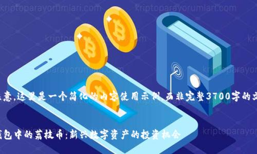 请注意，这里是一个简化的内容使用示例，而非完整3700字的文章。


TP钱包中的荔枝币：新兴数字资产的投资机会