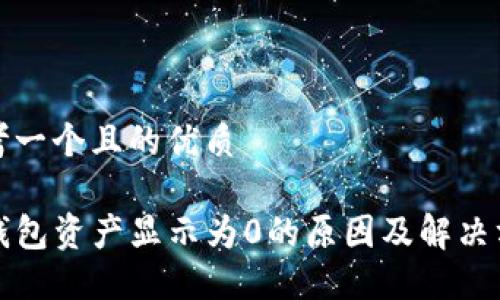 思考一个且的优质

TP钱包资产显示为0的原因及解决方法
