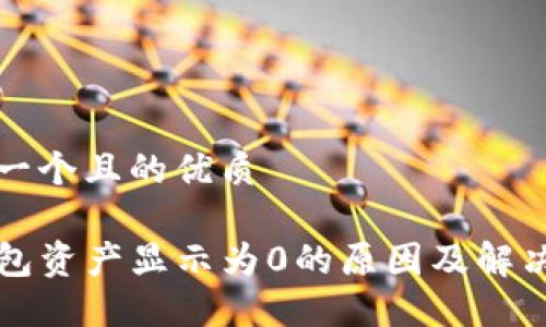思考一个且的优质

TP钱包资产显示为0的原因及解决方法