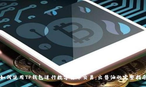 如何使用TP钱包进行数字货币交易：出售油的完整指南