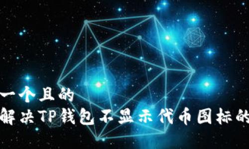 思考一个且的
如何解决TP钱包不显示代币图标的问题