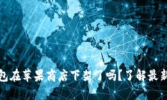 TP钱包在苹果商店下架了吗？了解最新动态