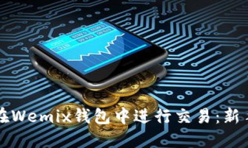 如何在Wemix钱包中进行交易：新手指南