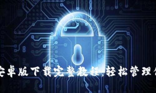 优质
以太坊钱包安卓版下载完整教程：轻松管理你的数字资产