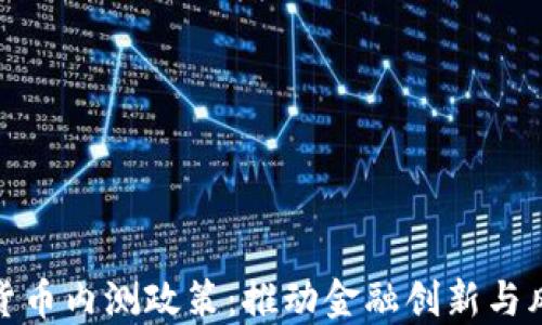 
全面解读数字货币内测政策：推动金融创新与风险控制的平衡