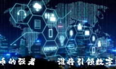   未来数字货币的强者——谁将引领数字经济的潮