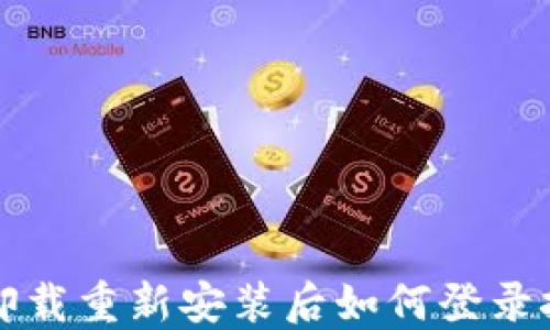
TP钱包卸载重新安装后如何登录技巧指南