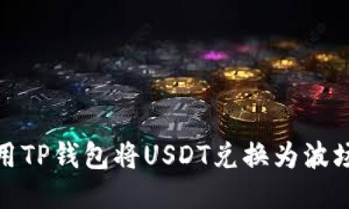 如何使用TP钱包将USDT兑换为波场(TRX)？