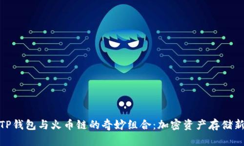 探索TP钱包与火币链的奇妙组合：加密资产存储新选择