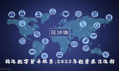 精选数字货币股票：2023年投资最佳选择