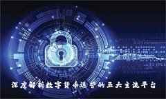 深度解析数字货币运营的五大主流平台