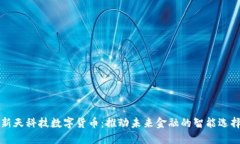 新天科技数字货币：推动未来金融的智能选择