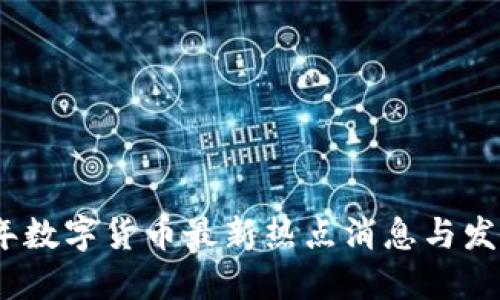 2023年数字货币最新热点消息与发展趋势