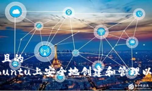 思考一个且的  
如何在Ubuntu上安全地创建和管理以太坊钱包