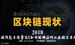 以太坊钱包手续费高？如何聪明应对以太坊交易