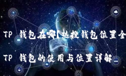 币安 TP 钱包在哪？热搜钱包位置全解析！

币安 TP 钱包的使用与位置详解