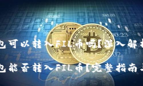 以太坊钱包可以转入FIL币吗？深入解析和思考

以太坊钱包能否转入FIL币？完整指南与实用技巧