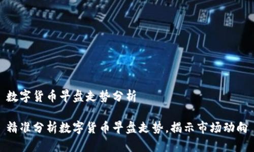 数字货币早盘走势分析

精准分析数字货币早盘走势，揭示市场动向