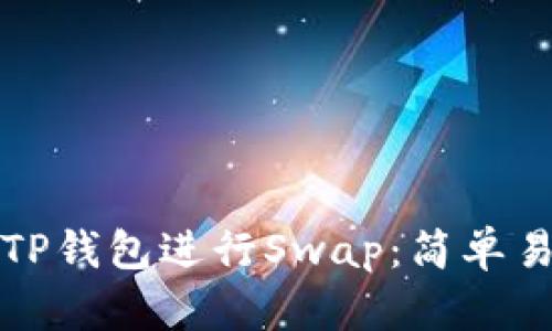 如何使用TP钱包进行Swap：简单易懂的指南