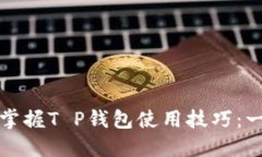 如何轻松掌握T P钱包使用技巧：一站式教程
