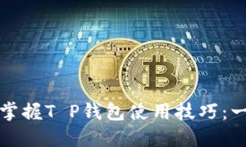 如何轻松掌握T P钱包使用技巧：一站式教程