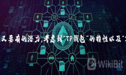 思考一个且的

首先，我们需要确定一个，这个应当既能够抓住用户的眼球，又要有的潜力。考虑到“TP钱包”的特性以及“2020年旧版本”这一关键词的搜索需求，下面是一个拟定的

TP钱包2020年旧版本：功能回顾与使用体验全解析