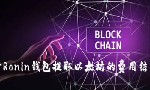深入探讨Ronin钱包提取以太坊的费用结构及策略
