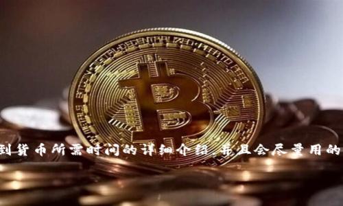 在这里，我将为您提供一个关于TP钱包转币到货币所需时间的详细介绍，并且会尽量用的语言来说明，同时提供相关的关键词和问题。

: TP钱包转币到货币需要多长时间？