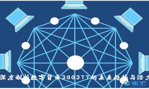 深度剖析数字货币300377的未来趋势与潜力