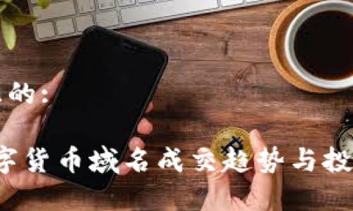 思考一个且的:

2023年数字货币域名成交趋势与投资价值分析