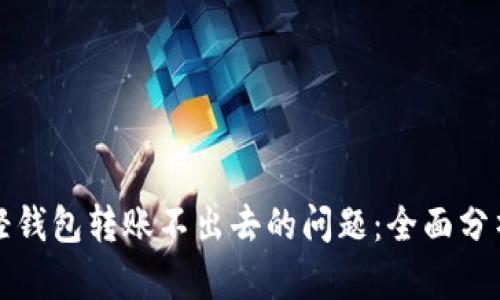 解决以太坊轻钱包转账不出去的问题：全面分析与实用建议