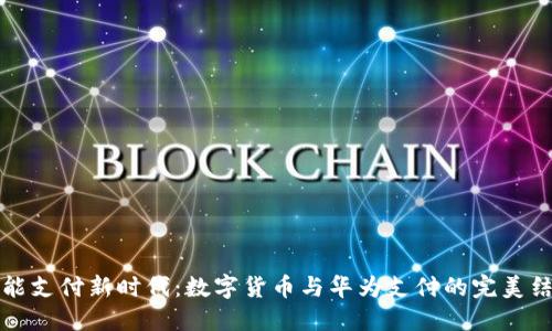 智能支付新时代：数字货币与华为支付的完美结合