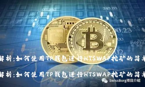 全面解析：如何使用TP钱包进行HTSWAP挖矿的简单教程

全面解析：如何使用TP钱包进行HTSWAP挖矿的简单教程