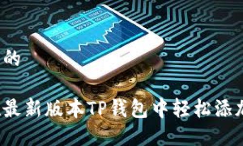 思考且的

如何在最新版本TP钱包中轻松添加薄饼？