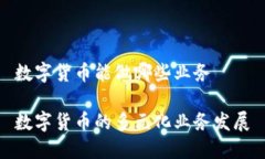 数字货币能做哪些业务数字货币的多元化业务发