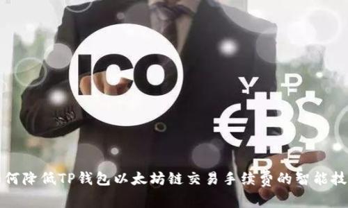 如何降低TP钱包以太坊链交易手续费的智能技巧