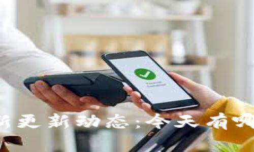 ### TP钱包最新更新动态：今天有哪些新变化和功能？